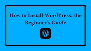 how-to-install-wordpress-the beginners guide