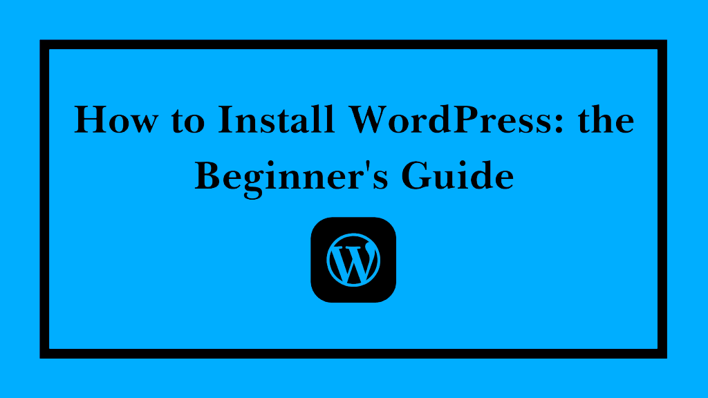 how-to-install-wordpress-the beginners guide